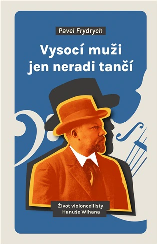 Vysocí muži jen neradi tančí. Život violoncellisty Hanuše Wihana Pavel Mervart