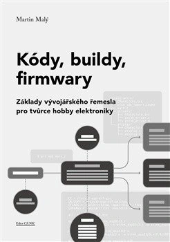 Kódy, buildy, firmwary - Základy vývojářského řemesla pro tvůrce hobby elektroniky CZ.NIC