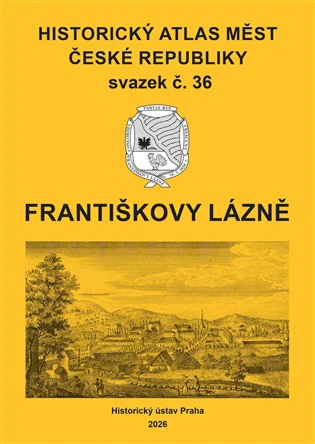 Historický atlas měst České republiky, sv. 36, Františkovy Lázně Historický ústav AV ČR, v.v.i. Historický atlas měst České republiky, sv. 36, Františkovy Lázně Historický ústav AV ČR, v.v.i.