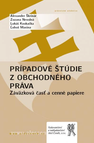 Prípadové štúdie z obchodného práva. Záväzková časť a cenné papiere Aleš Čeněk s.r.o. Prípadové štúdie z obchodného práva. Záväzková časť a cenné papiere Aleš Čeněk s.r.o.