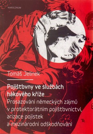 Pojišťovny ve službách hákového kříže - Prosazování německých zájmů v protektorátním pojišťovnictví Karolinum Pojišťovny ve službách hákového kříže - Prosazování německých zájmů v protektorátním pojišťovnictví Karolinum