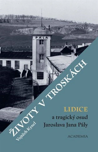 Životy v troskách. Lidice a tragický osud Jaroslava Jana Pály  Academia