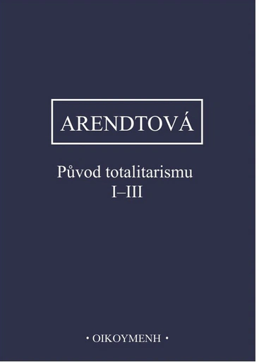 Arendtová - Původ totalitarismu I-III Oikoymenh