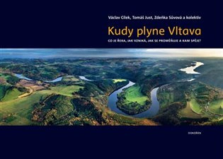 Kudy plyne Vltava. Co je řeka, jak vzniká, jak se proměňuje a kam spěje? Dokořán Kudy plyne Vltava. Co je řeka, jak vzniká, jak se proměňuje a kam spěje? Dokořán