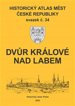 Historický atlas měst České republiky, sv. 34, Dvůr Králové nad Labem Historický ústav AV ČR, v.v.i. Historický atlas měst České republiky, sv. 34, Dvůr Králové nad Labem Historický ústav AV ČR, v.v.i.