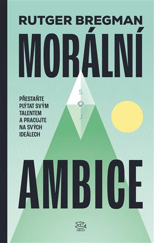 Morální ambice. Přestaňte plýtvat svým talentem a začněte pracovat na svých ideálech Argo