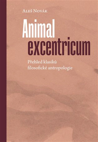 Animal excentricum Přehled klasiků filosofické antropologie Pavel Mervart
