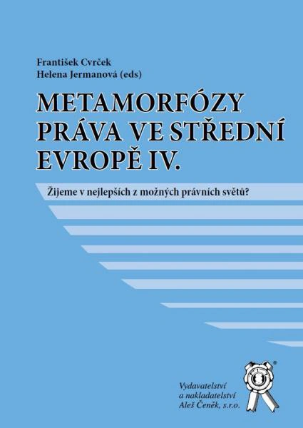 Metamorfózy práva ve střední Evropě IV. -  Žijeme v nejlepším z možných právních světů? Aleš Čeněk s.r.o.