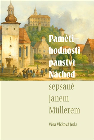 Pamětihodnosti panství Náchod sepsané Janem Müllerem Pavel Mervart Pamětihodnosti panství Náchod sepsané Janem Müllerem Pavel Mervart