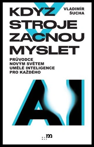 Když stroje začnou myslet Průvodce novým světem umělé inteligence pro každého mamaš