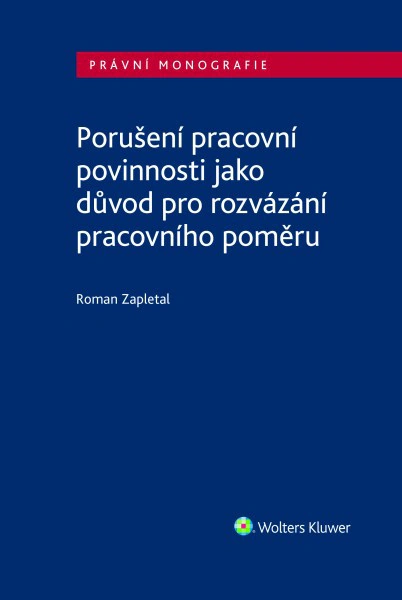 Porušení pracovní povinnosti jako důvod pro rozvázání pracovního poměru Wolters Kluwer ČR, a. s. Porušení pracovní povinnosti jako důvod pro rozvázání pracovního poměru Wolters Kluwer ČR, a. s.