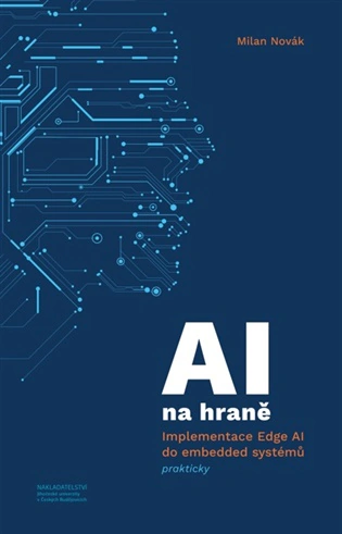 AI na hraně. Implementace Edge AI do embedded systémů prakticky Nakladatelství Jihočeské univerzity