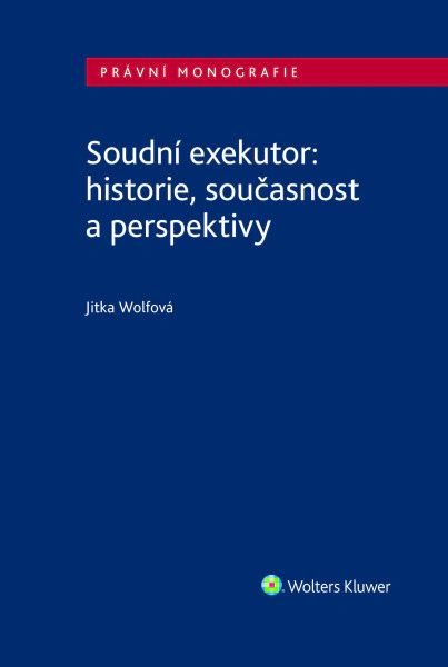 Soudní exekutor: historie, současnost a perspektivy Wolters Kluwer ČR, a. s. Soudní exekutor: historie, současnost a perspektivy Wolters Kluwer ČR, a. s.