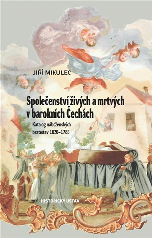 Společenství živých a mrtvých v barokních Čechách Katalog náboženských bratrstev 1620-1783 Historický ústav AV ČR, v.v.i.