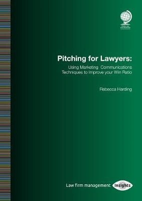 Pitching for Lawyers : Using Marketing Communications Techniques to Improve your Win Ratio Globe Law and Business