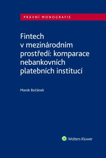 Fintech v mezinárodním prostředí: komparace nebankovních platebních institucí Wolters Kluwer ČR, a. s. Fintech v mezinárodním prostředí: komparace nebankovních platebních institucí Wolters Kluwer ČR, a. s.