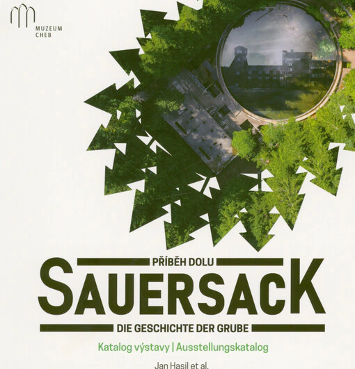 Příběh dolu Sauersack : katalog výstavy = Die Geschichte der Grube Sauersack : Ausstellungskatalog Muzeum Cheb