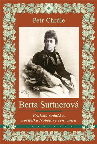 Berta Suttnerová Pražská rodačka, nositelka Nobelovy ceny míru Kava-Pech