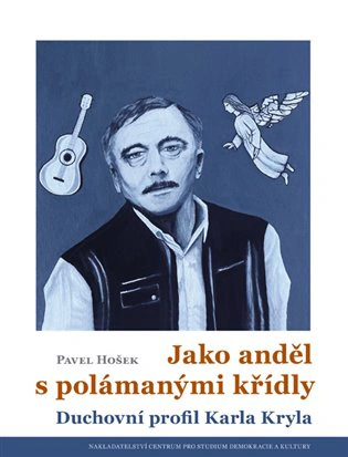 Jako anděl s polámanými křídly Duchovní profil Karla Kryla Centrum pro studium demokracie a kultury Jako anděl s polámanými křídly Duchovní profil Karla Kryla Centrum pro studium demokracie a kultury