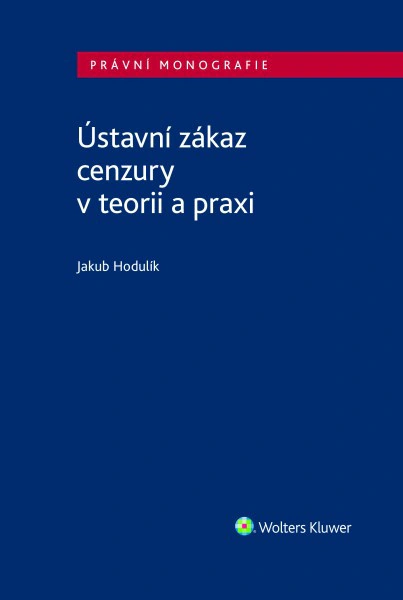 Ústavní zákaz cenzury v teorii a praxi Wolters Kluwer ČR, a. s.