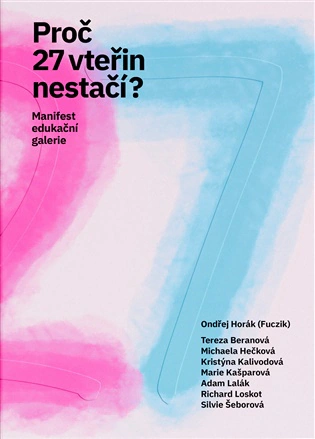 Proč 27 vteřin nestačí? Manifest edukační galerie Meziměsto Proč 27 vteřin nestačí? Manifest edukační galerie Meziměsto
