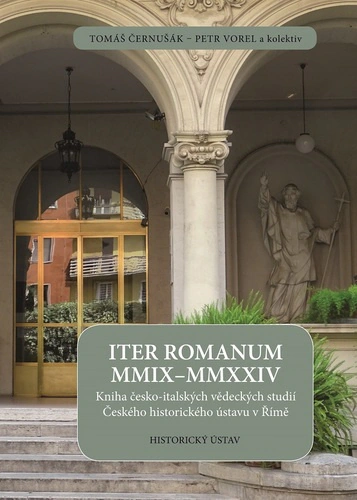 ITER ROMANUM MMIX–MMXXIV. Kniha česko-italských vědeckých studií Českého historického ústavu v Římě Historický ústav AV ČR, v.v.i.