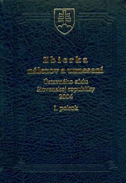 Zbierka nálezov a uznesení Ústavného súdu SR 2004 I.+II. Ústavný súd Slovenskej republiky Zbierka nálezov a uznesení Ústavného súdu SR 2004 I.+II. Ústavný súd Slovenskej republiky