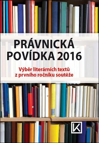 Právnická povídka 2016. Výběr literárních textů z prvního ročníku soutěže Václav Klemm