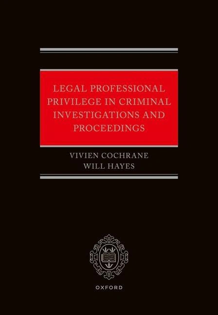 Legal Professional Privilege in Criminal Investigations and Proceedings OUP Oxford