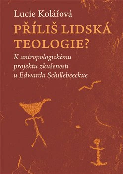 Příliš lidská teologie? K antropologickému projektu zkušenosti u Edwarda Schillebeeckxe Pavel Mervart