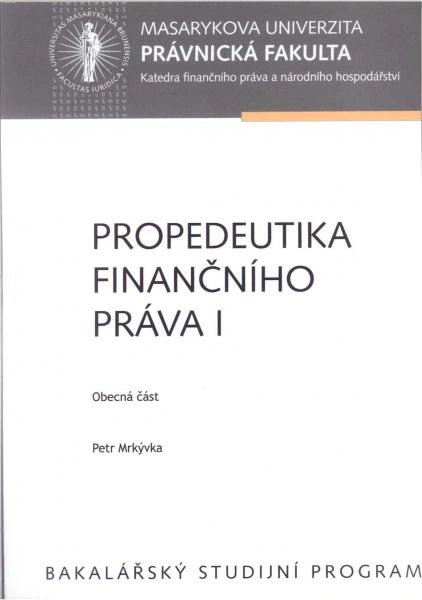 Propedeutika finančního práva I - obecná část Masarykova univerzita Brno - Právnická fakulta Propedeutika finančního práva I - obecná část Masarykova univerzita Brno - Právnická fakulta