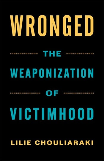 Wronged. The Weaponization of Victimhood Columbia University Press Wronged. The Weaponization of Victimhood Columbia University Press