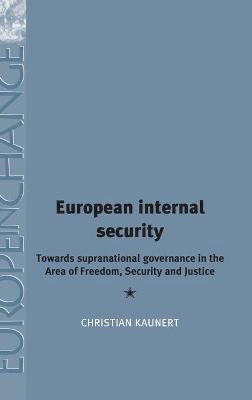 European Internal Security : Towards Supranational Governance in the Area of Freedom, ... Manchester University Press