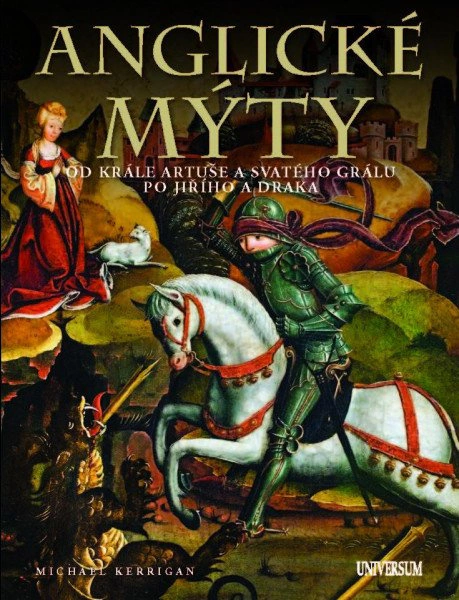 Anglické mýty - Od krále Artuše a svatého grálu po Jiřího a draka Universum Anglické mýty - Od krále Artuše a svatého grálu po Jiřího a draka Universum