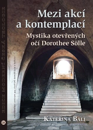 Mezi akcí a kontemplací Mystika otevřených očí Dorothee Sölle Centrum pro studium demokracie a kultury