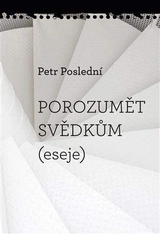 Porozumět svědkům eseje Pavel Mervart Porozumět svědkům eseje Pavel Mervart