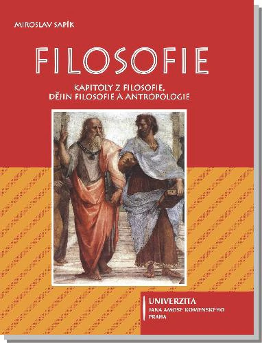 Filosofie - Kapitoly z filosofie, dějin filosofie a antropologie Univerzita Jana Amose Komenského Praha