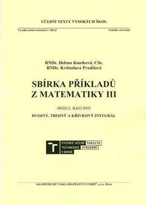 Sbírka příkladů z matematiky III. Modul BA02-M05. Dvojný, trojný a křivkový integrál 2. vydání Akademické nakladatelství CERM