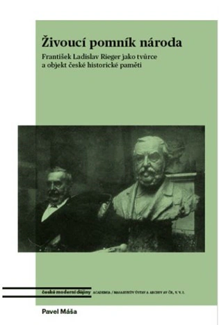 Živoucí pomník národa. František Ladislav Rieger jako tvůrce a objekt české historické paměti  Academia