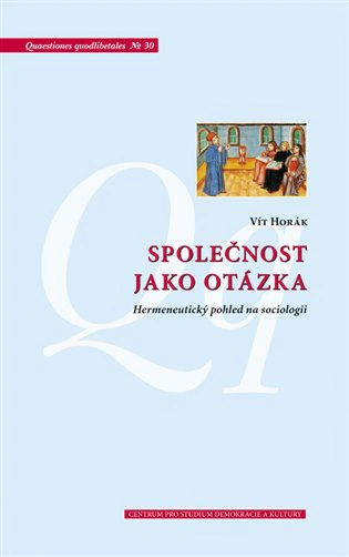 Společnost jako otázka: Hermeneutický pohled na sociologii Centrum pro studium demokracie a kultury Společnost jako otázka: Hermeneutický pohled na sociologii Centrum pro studium demokracie a kultury