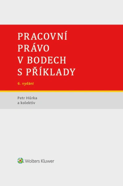 Pracovní právo v bodech s příklady - 6. vydání Wolters Kluwer ČR, a. s.