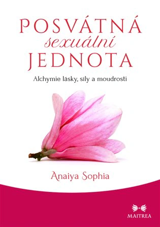 Posvátná sexuální jednota - Alchymie lásky, síly a moudrosti MAITREA inspirace srdcem Posvátná sexuální jednota - Alchymie lásky, síly a moudrosti MAITREA inspirace srdcem