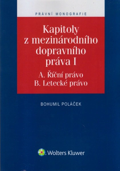 Kapitoly z mezinárodního dopravního práva I - A. Říční právo, B. Letecké právo Wolters Kluwer ČR, a. s. Kapitoly z mezinárodního dopravního práva I - A. Říční právo, B. Letecké právo Wolters Kluwer ČR, a. s.