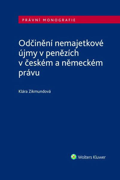 Odčinění nemajetkové újmy v penězích v českém a německém právu Wolters Kluwer ČR, a. s. Odčinění nemajetkové újmy v penězích v českém a německém právu Wolters Kluwer ČR, a. s.