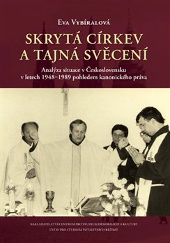 Skrytá církev a tajná svěcení. Analýza situace v Československu v letech 1948‒1989 pohledem kanonick Centrum pro studium demokracie a kultury