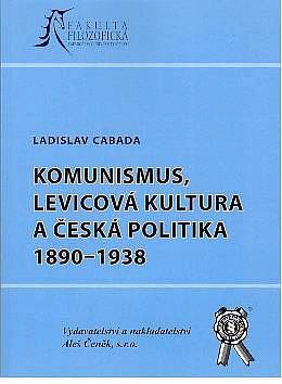 Komunismus, levicová kultura a česká politika 1890-1938 Aleš Čeněk s.r.o.