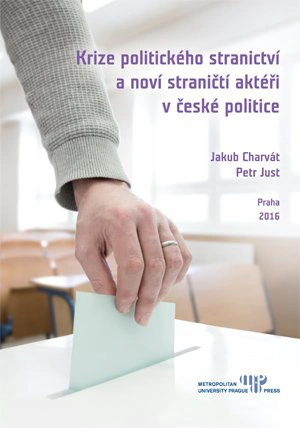 Krize politického stranictví a noví straničtí aktéři v české politice Metropolitní univerzita Praha