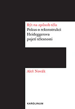 Být na způsob těla Pokus o rekonstrukci Heideggerova pojetí tělesnosti Karolinum