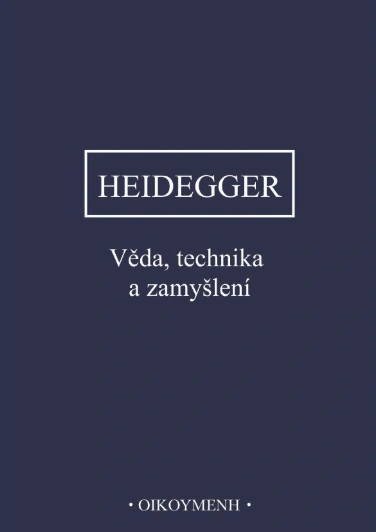 Heidegger - Věda, technika a zamyšlení Oikoymenh