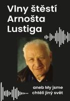 Vlny štěstí Arnošta Lustiga aneb My jsme chtěli jiný svět Universum